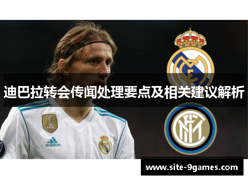 迪巴拉转会传闻处理要点及相关建议解析 迪巴拉转会传闻处理要点及相关建议解析