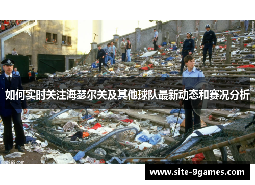如何实时关注海瑟尔关及其他球队最新动态和赛况分析
